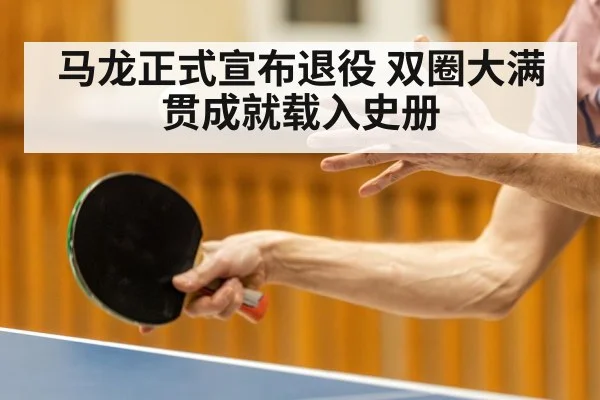 马龙正式宣布退役 双圈大满贯成就载入史册