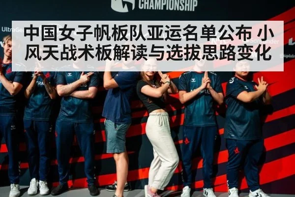 中国女子帆板队亚运名单公布 小风天战术板解读与选拔思路变化